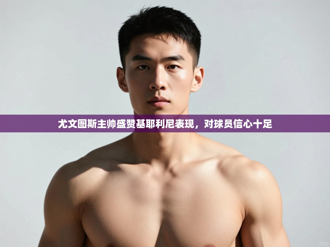 爱游戏体育官网-尤文图斯主帅盛赞基耶利尼表现，对球员信心十足  第4张