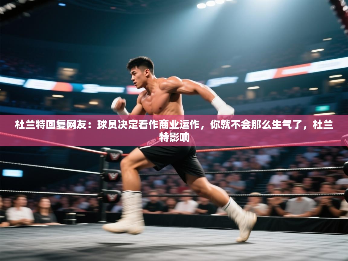 爱游戏真人体育娱乐-杜兰特回复网友：球员决定看作商业运作，你就不会那么生气了，杜兰特影响  第1张