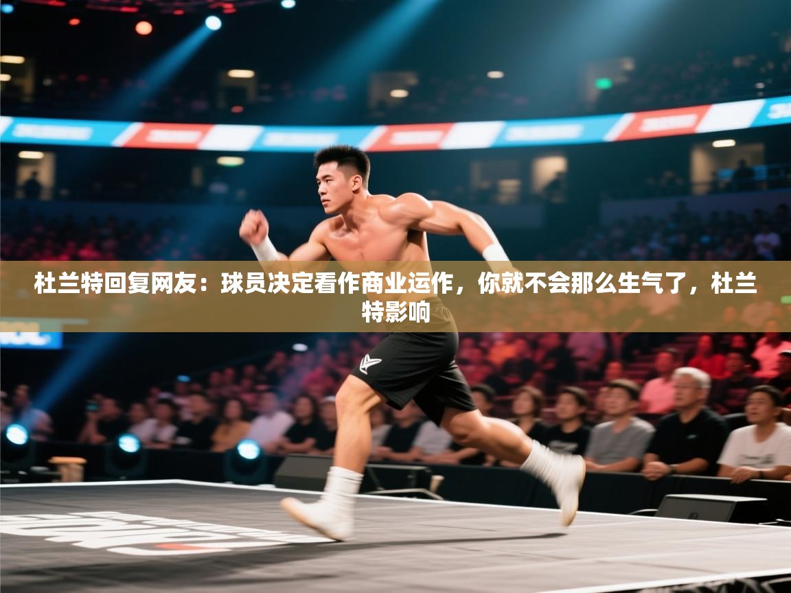 爱游戏真人体育娱乐-杜兰特回复网友：球员决定看作商业运作，你就不会那么生气了，杜兰特影响  第2张