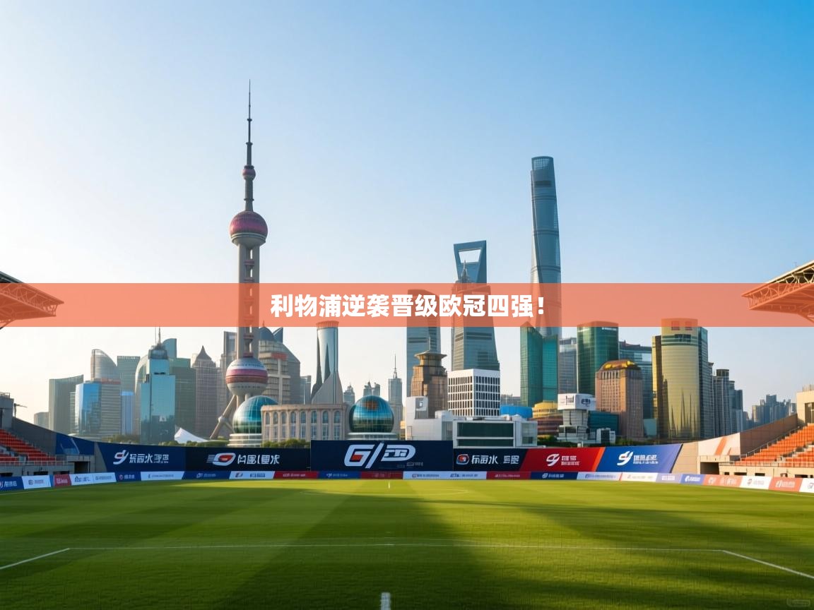 爱游戏直播-利物浦逆袭晋级欧冠四强！  第2张