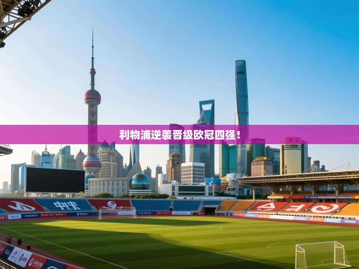 爱游戏直播-利物浦逆袭晋级欧冠四强！  第1张