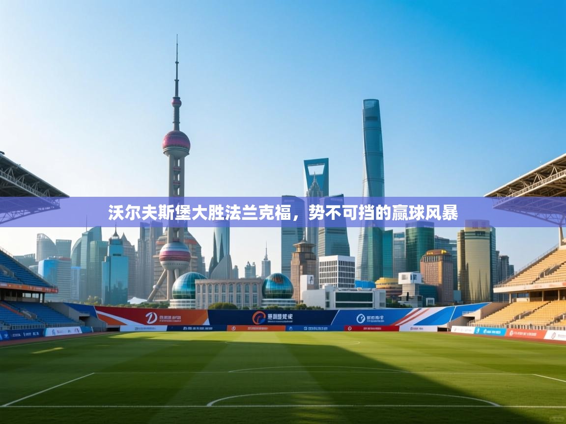 爱游戏在线官网-沃尔夫斯堡大胜法兰克福，势不可挡的赢球风暴  第1张