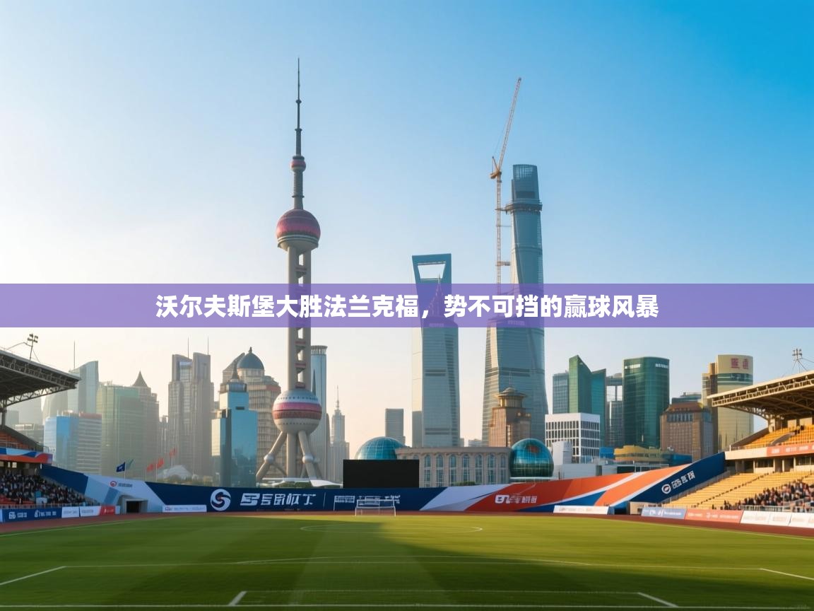 爱游戏在线官网-沃尔夫斯堡大胜法兰克福，势不可挡的赢球风暴  第2张