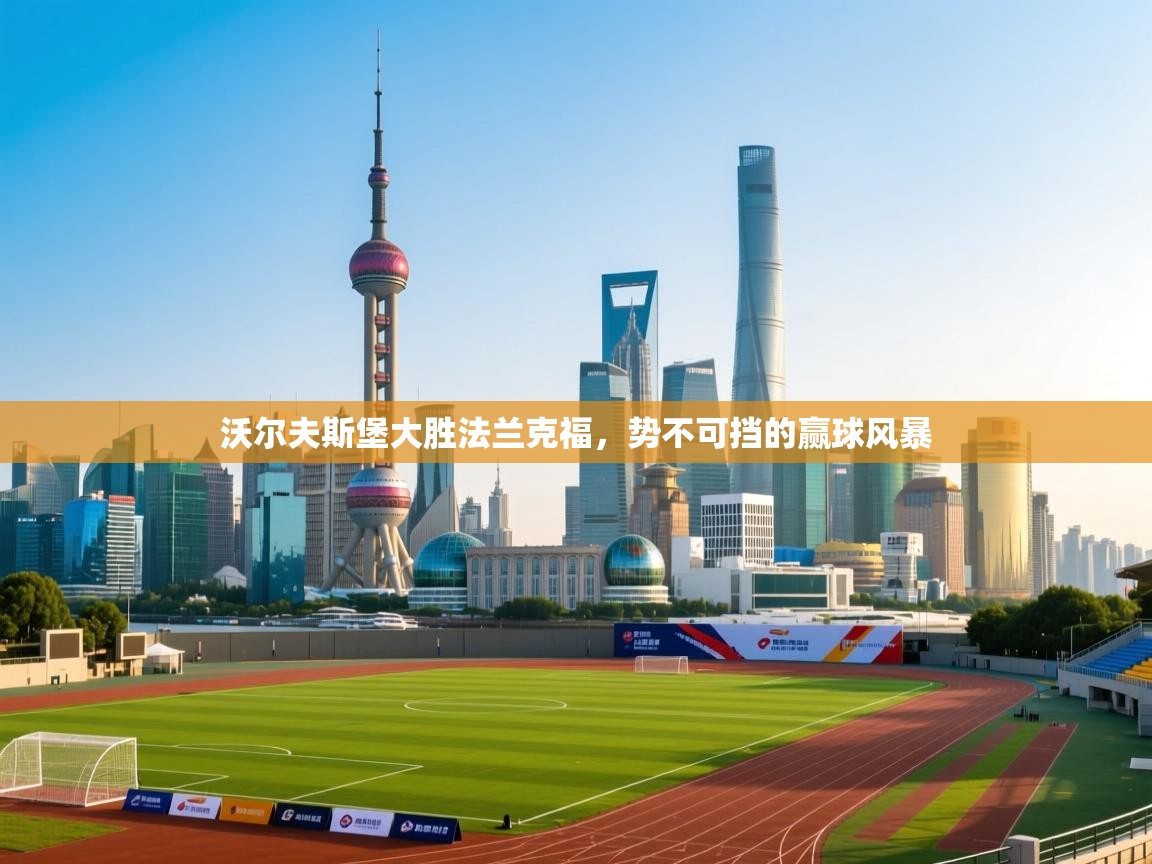 爱游戏在线官网-沃尔夫斯堡大胜法兰克福，势不可挡的赢球风暴  第4张